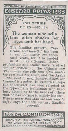 Eastern Proverbs,  nd. series. 1932 a beautiful artistic set of 25 cigarette cards , The set have proverbs such as "The house with two mistresses is upswept " or  "To go beyond is as bad as to fall short"  and the back of the cards explain the meaning of the proverbs