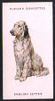 The cigarette cards in the set are: Afghan Hound,Alsatian,Rough Coated Basset Hound,Beagle,Bloodhound,Borzoi,Bulldog,Chow Chow,Collie Rough Coated,Dachshund,Deerhound,Elkhound,Foxhound,Great Dane,Greyhound,Harrier,Irish Wolfhound,Mastiff,Newfoundland,Otterhound,Papillon,Pekingese,Pointer,, Flat Coated Retriever,Golden Retriever,Labrador Retriever,St Bernard Rough Coated,Saluki,English Setter,Gordon Setter,Irish Setter,Clumber Spaniel,Cocker Spaniel,Field Spaniel,King Charles Spaniel,English Springer Spaniel,Welsh Springer Spaniel,, Airedale Terrier,Bedlington Terrier,Bull Terrier,Cairn Terrier,Dandie Dinmont Terrier,Fox Terrier,Wire Haired Fox Terrier,Irish Terrier,Kerry Blue Terrier,Scottish Terrier,Sealyham Terrier,West Highland White Terrier,Whippet,,